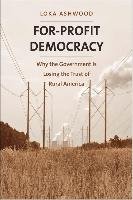 For-Profit Democracy: Why the Government Is Losing the Trust of Rural America Ashwood Loka