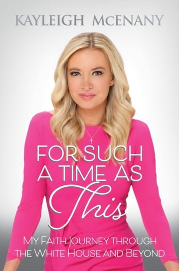 For Such a Time as This: My Faith Journey through the White House and Beyond Kayleigh McEnany
