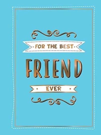 For the Best Friend Ever: The Perfect Gift to Give to Your BFF Opracowanie zbiorowe