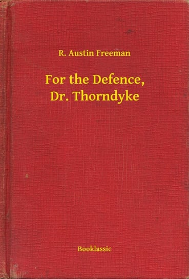 For the Defence, Dr. Thorndyke Austin Freeman R.