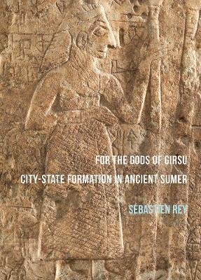 For the Gods of Girsu: City-State Formation in Ancient Sumer Rey Sebastien