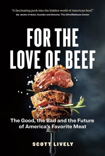 For the Love of Beef: The Good, the Bad and the Future of Americas Favorite Meat Scott Lively