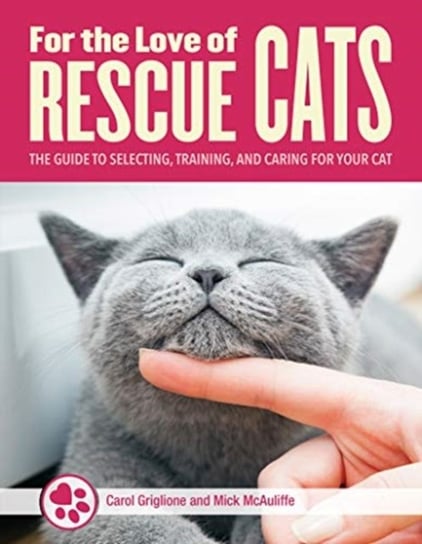 For the Love of Cats: The Complete Guide to Selecting, Training, and Caring for Your Rescue Cat Opracowanie zbiorowe