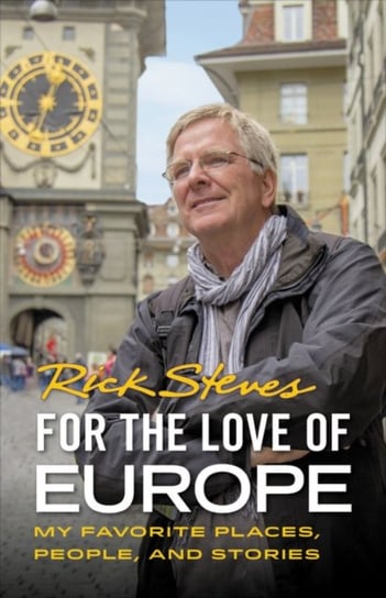 For the Love of Europe (First Edition). My Favorite Places, People, and Stories Steves Rick