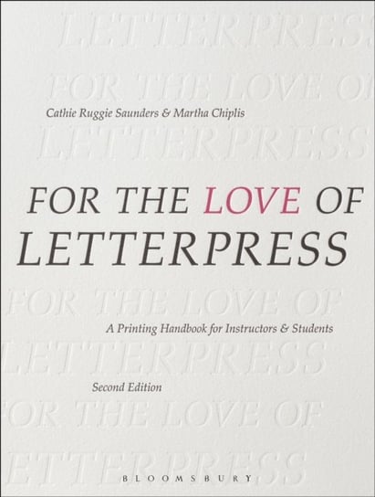 For the Love of Letterpress: A Printing Handbook for Instructors and Students Saunders Cathie Ruggie, Chiplis Martha
