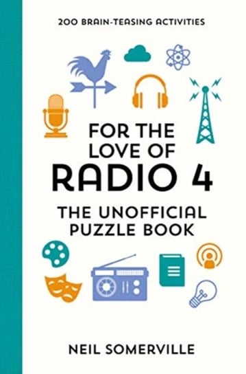 For the Love of Radio 4. The Unofficial Puzzle Book. 200 Brain-Teasing Activities, from Crosswords Somerville Neil