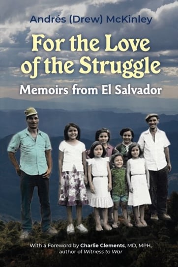 For the love of the struggle: Memoirs from El Salvador Andres McKinley