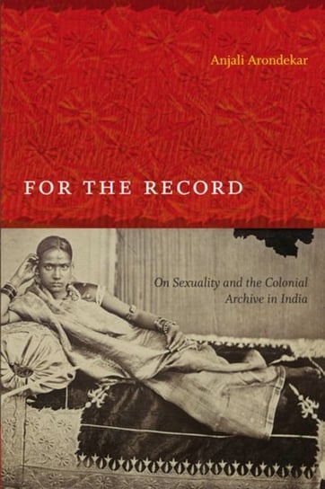 For the Record On Sexuality and the Colonial Archive in India Anjali Arondekar