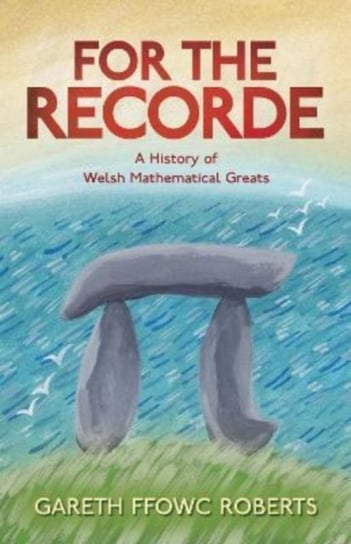 For the Recorde: A History of Welsh Mathematical Greats Gareth Ffowc Roberts