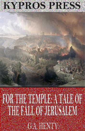 For the Temple: A Tale of the Fall of Jerusalem Henty G. A.
