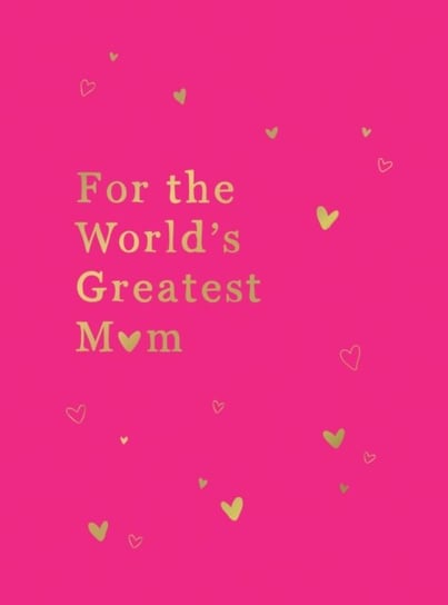 For the World's Greatest Mum: The Perfect Gift for Your Mum Opracowanie zbiorowe