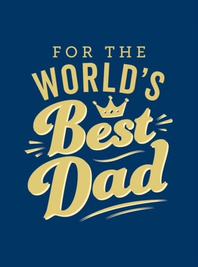 For the Worlds Best Dad: The Perfect Gift to Give to Your Father Opracowanie zbiorowe