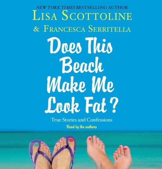 For Your Information: A "Does This Beach Make Me Look Fat" Essay Serritella Francesca, Scottoline Lisa
