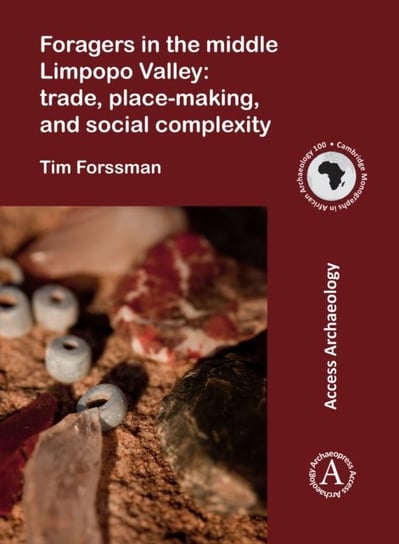Foragers in the middle Limpopo Valley: Trade, Place-making, and Social Complexity Tim Forssman