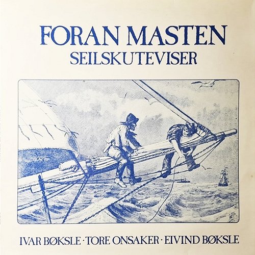 Foran masten - Seilskuteviser Ivar Bøksle, Tore Onsaker, Eivind Bøksle