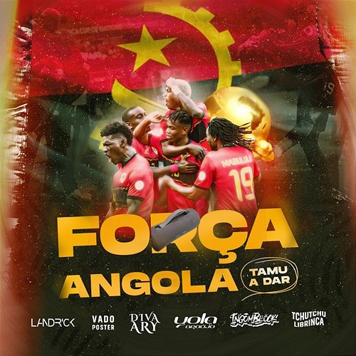 Força Angola ary, Ingomblock, Landrick feat. DJ Vado Poster, Yola Araújo, Tchutchu LiBrinca