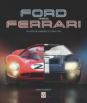 Ford versus Ferrari: The battle for supremacy at Le Mans 1966 John Starkey