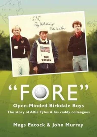 Fore. Open Minded Birkdale Boys. The Story of Alfie Fyles and His Caddy Colleagues Opracowanie zbiorowe
