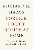 Foreign Policy Begins at Home: The Case for Putting America's House in Order Haass Richard N.