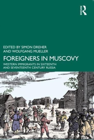 Foreigners in Muscovy: Western Immigrants in Sixteenth- and Seventeenth-Century Russia Taylor & Francis Ltd.