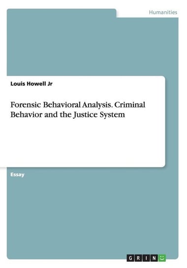 Forensic Behavioral Analysis. Criminal Behavior and the Justice System Howell Jr Louis
