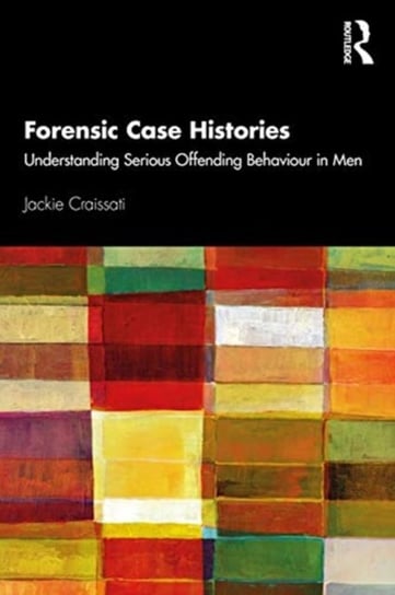 Forensic Case Histories. Understanding Serious Offending Behaviour in Men Opracowanie zbiorowe