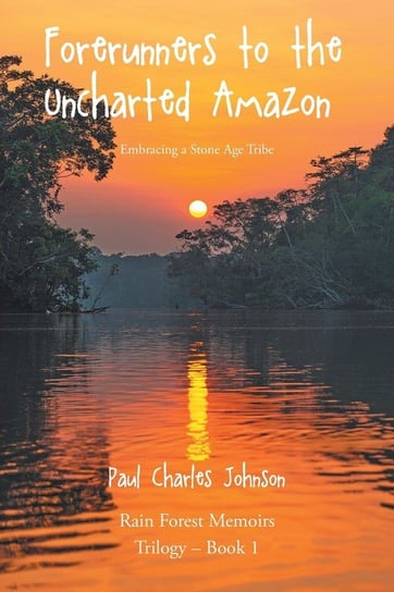 Forerunners to the Uncharted Amazon Paul Charles Johnson