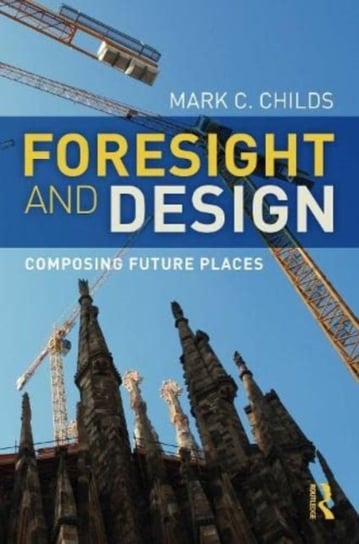 Foresight and Design: Composing Future Places Taylor & Francis Ltd.
