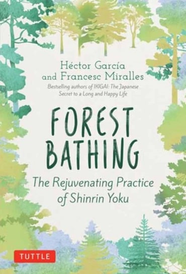Forest Bathing: The Rejuvenating Practice of Shinrin Yoku Garcia Hector, Miralles Francesc