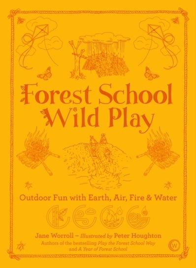 Forest School Wild Play. Outdoor Fun with Earth, Air, Fire & Water Worroll Jane