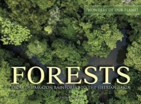 Forests. From the Amazon Rainforest to the Siberian Taiga Connolly Kieron