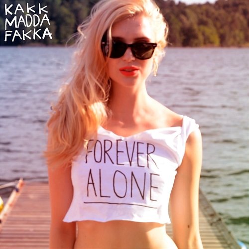 Forever Alone Kakkmaddafakka