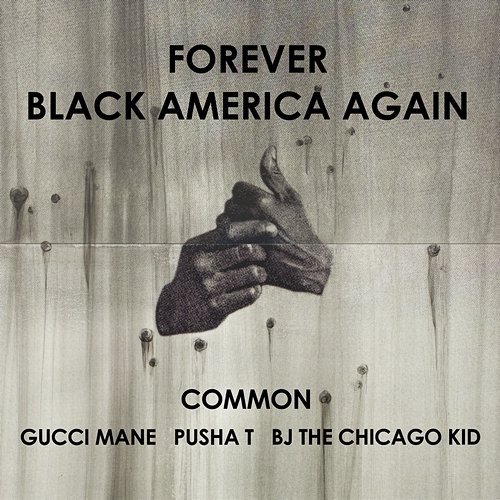 Forever Black America Again Common feat. Gucci Mane, Pusha T, BJ The Chicago Kid