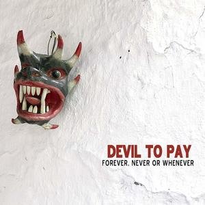 Forever, Never or Whenever Devil To Pay