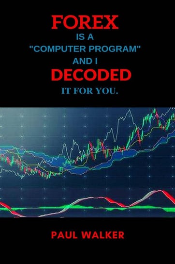 Forex is a computer program and I decoded it for you Walker Paul