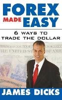 Forex Made Easy: 6 Ways to Trade the Dollar Dicks James