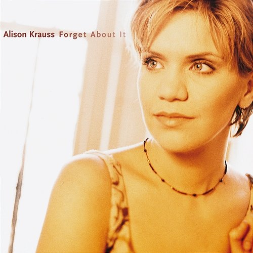 Forget About It Alison Krauss