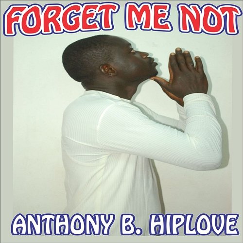 Forget Me Not Anthony B. Hiplove