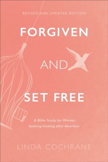 Forgiven and Set Free - A Bible Study for Women Seeking Healing after Abortion Baker Publishing Group