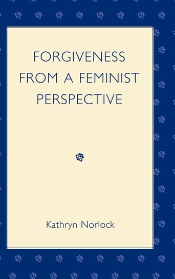 Forgiveness from a Feminist Perspective Norlock Kathryn