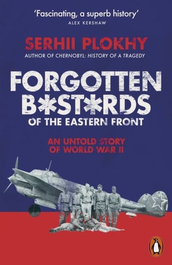 Forgotten Bastards of the Eastern Front. An Untold Story of World War II Plokhy Serhii