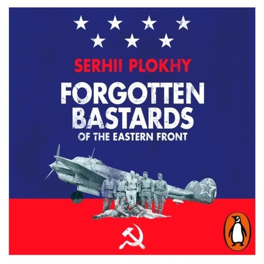 Forgotten Bastards of the Eastern Front Plokhy Serhii