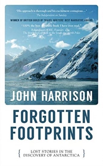 Forgotten Footprints. Lost Stories in the Discovery of Antarctica Harrison John