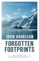 Forgotten Footprints: Lost Stories in the Discovery of Antarctica Harrison John