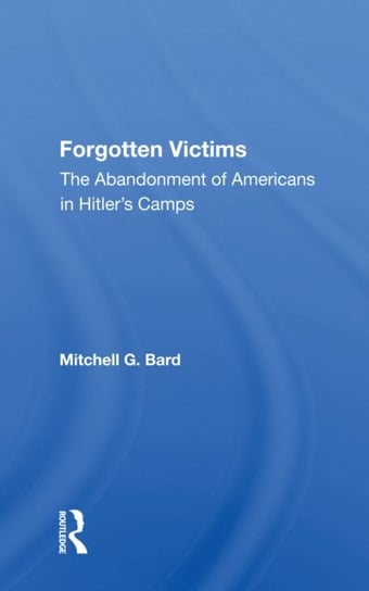 Forgotten Victims: The Abandonment Of Americans In Hitler's Camps Mitchel G. Bard