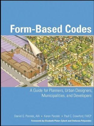 Form-Based Codes: A Guide for Planners, Urban Designers, Municipalities, and Developers Parolek Daniel G., Parolek Karen, Crawford Paul C.