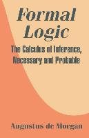 Formal Logic: The Calculus of Inference, Necessary and Probable Morgan Augustus