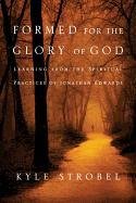 Formed for the Glory of God: Learning from the Spiritual Practices of Jonathan Edwards Strobel Kyle C.