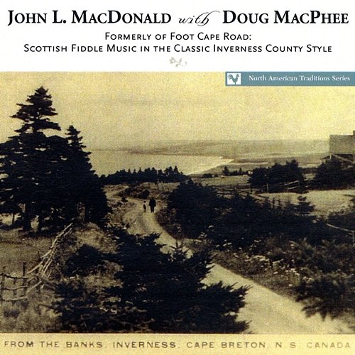 Formerly Of Foot Cape Road: Scottish Fiddle Music In The Classic Inverness County Style John L. MacDonald feat. Doug MacPhee