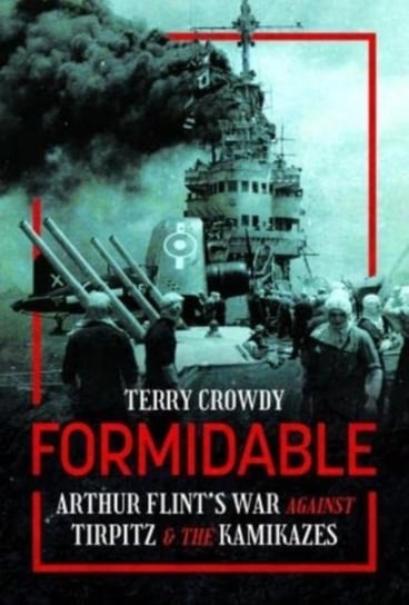 Formidable: Arthur Flint's War Against Tirpitz and the Kamikazes Crowdy Terry